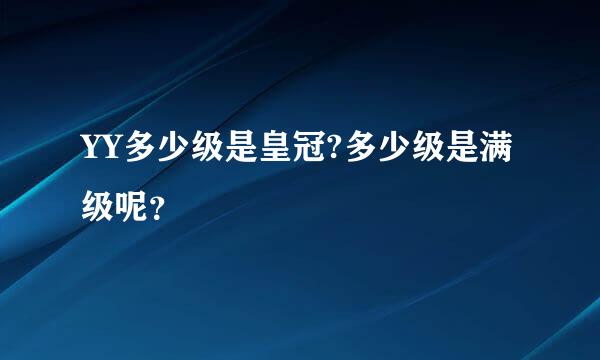 YY多少级是皇冠?多少级是满级呢？