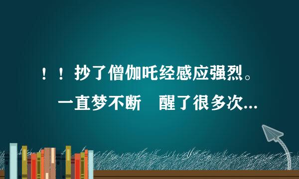 ！！抄了僧伽吒经感应强烈。 一直梦不断 醒了很多次，肚子疼拉肚子，怎么破！