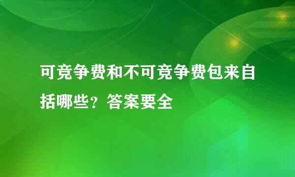 可竞争费和不可竞争费包来自括哪些？答案要全