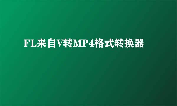 FL来自V转MP4格式转换器