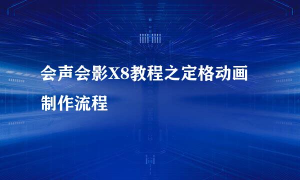 会声会影X8教程之定格动画制作流程