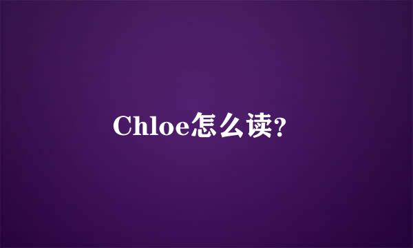 Chloe怎么读？