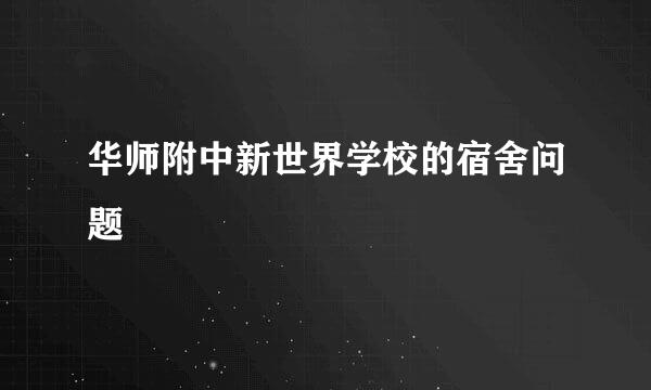 华师附中新世界学校的宿舍问题