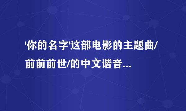 '你的名字'这部电影的主题曲/前前前世/的中文谐音。谢谢了。前前前世 歌曲的中文谐音！