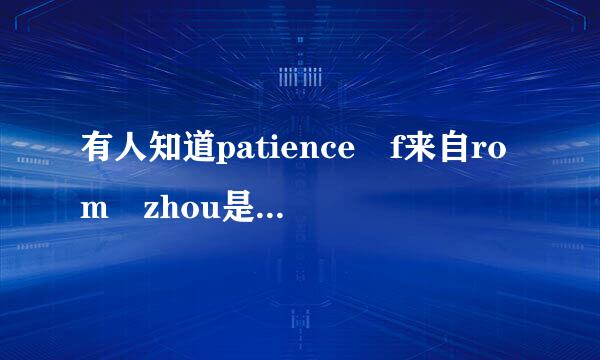 有人知道patience f来自rom zhou是什么梗吗述陈华整爱