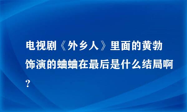 电视剧《外乡人》里面的黄勃饰演的蛐蛐在最后是什么结局啊？