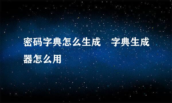 密码字典怎么生成 字典生成器怎么用