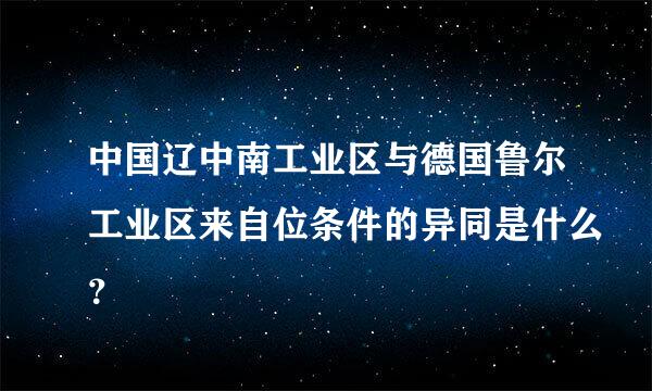 中国辽中南工业区与德国鲁尔工业区来自位条件的异同是什么？