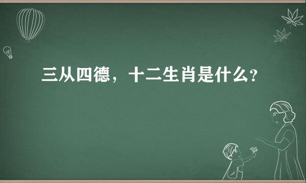 三从四德，十二生肖是什么？