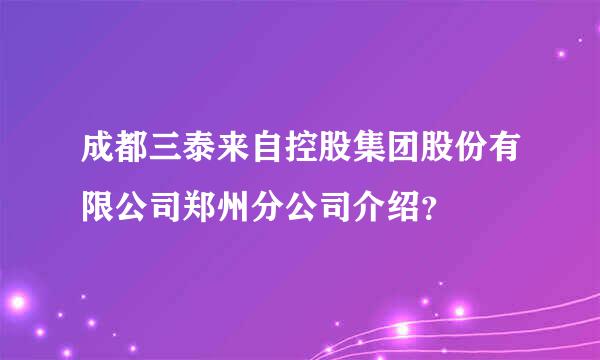 成都三泰来自控股集团股份有限公司郑州分公司介绍？