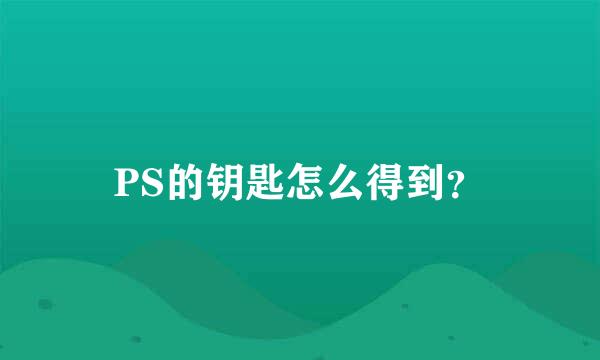 PS的钥匙怎么得到？