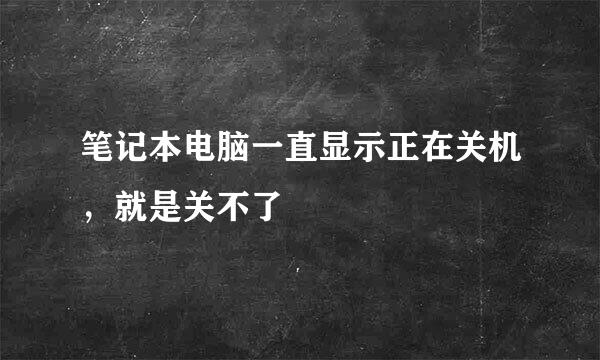 笔记本电脑一直显示正在关机，就是关不了