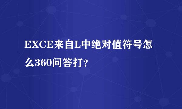 EXCE来自L中绝对值符号怎么360问答打？