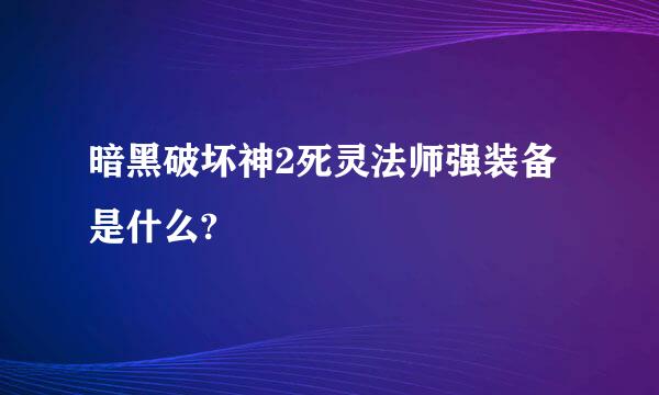 暗黑破坏神2死灵法师强装备是什么?