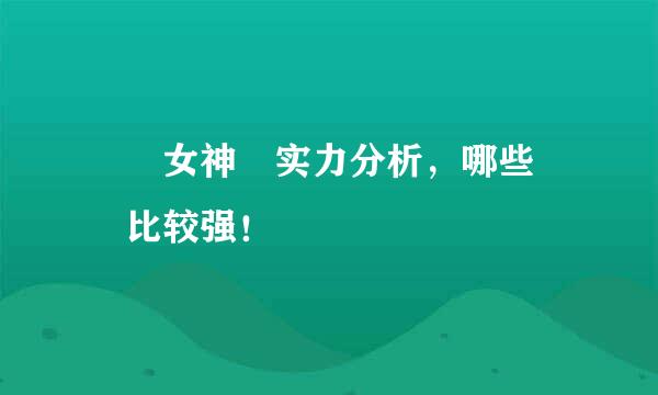 鹡鸰女神 实力分析，哪些鹡鸰比较强！