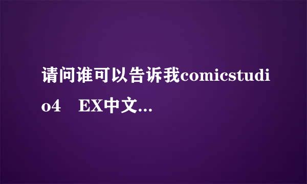 请问谁可以告诉我comicstudio4 EX中文版，为什么进入它需要输入序列号？那序列号是多少啊？