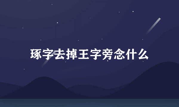 琢字去掉王字旁念什么