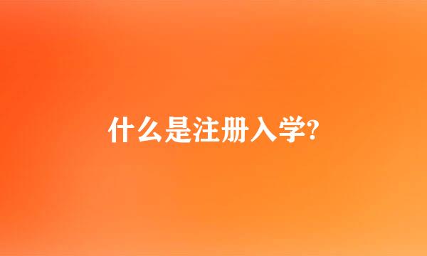 什么是注册入学?