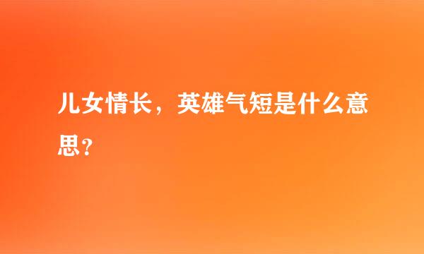 儿女情长，英雄气短是什么意思？