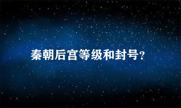 秦朝后宫等级和封号？