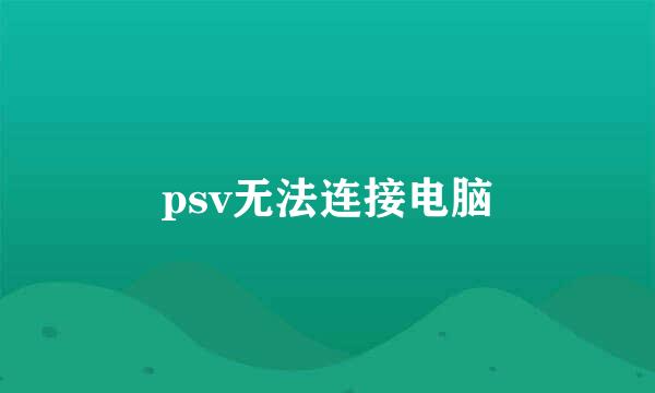 psv无法连接电脑