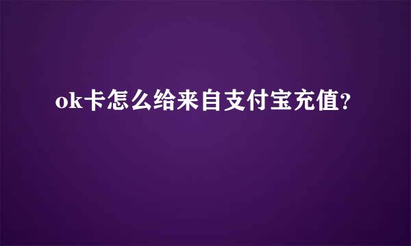 ok卡怎么给来自支付宝充值？