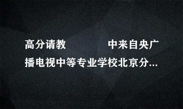 高分请教    中来自央广播电视中等专业学校北京分校到底是个什么样的学校