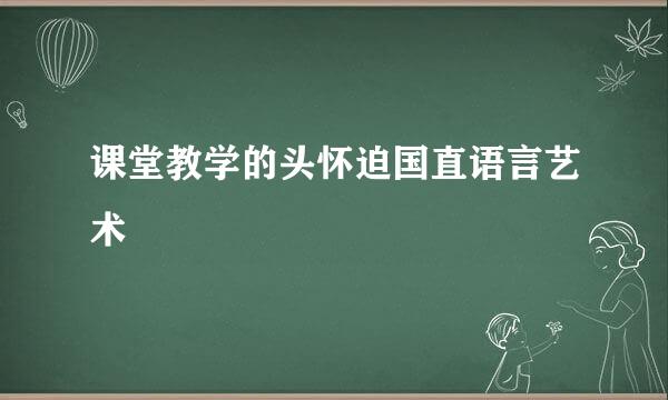 课堂教学的头怀迫国直语言艺术