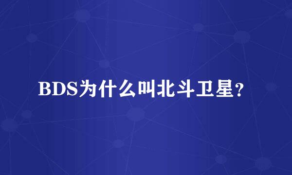 BDS为什么叫北斗卫星？