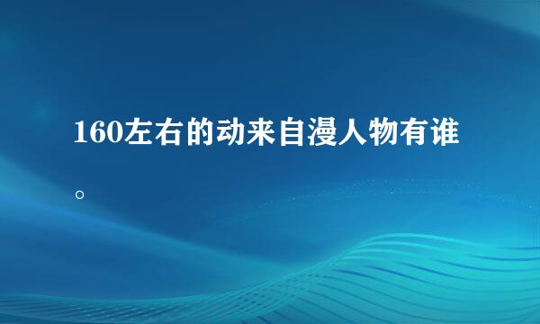 160左右的动来自漫人物有谁。