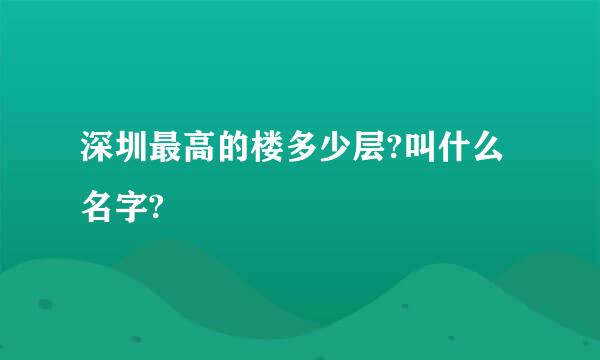 深圳最高的楼多少层?叫什么名字?