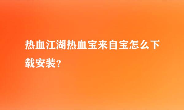 热血江湖热血宝来自宝怎么下载安装？