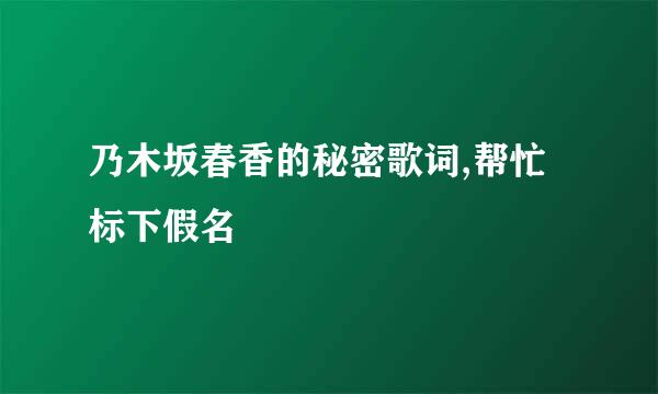 乃木坂春香的秘密歌词,帮忙标下假名