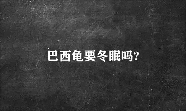 巴西龟要冬眠吗?