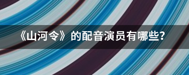 《山河令》的配音演员有哪些？