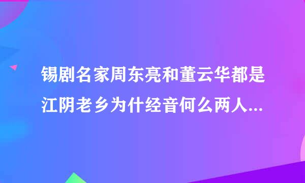 锡剧名家周东亮和董云华都是江阴老乡为什经音何么两人没有结婚