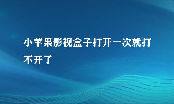 小苹果影视盒子打开一次就打不开了