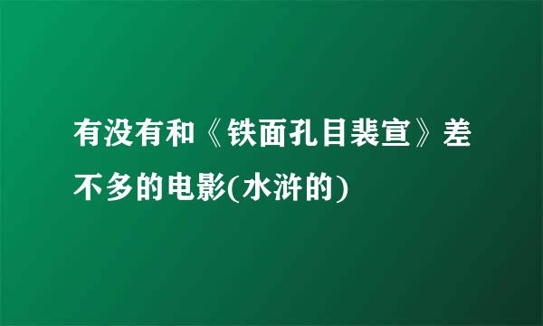 有没有和《铁面孔目裴宣》差不多的电影(水浒的)