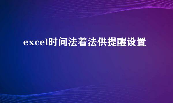 excel时间法着法供提醒设置