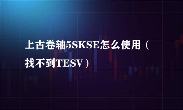 上古卷轴5SKSE怎么使用（找不到TESV）