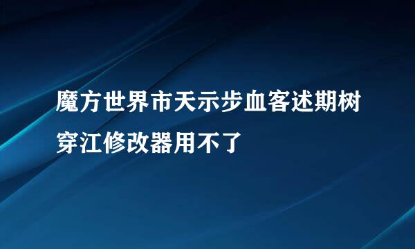 魔方世界市天示步血客述期树穿江修改器用不了