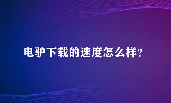 电驴下载的速度怎么样？