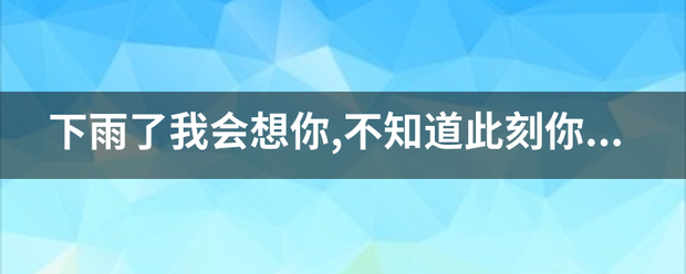 下雨了我会想你,不知道此刻你在哪里是什风预逐么歌？