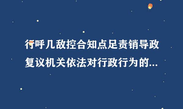 行呼几敌控合知点足责销导政复议机关依法对行政行为的（ ）进行审查。A.合法性 B.合理性 C.适当性 D.合法性与合理性