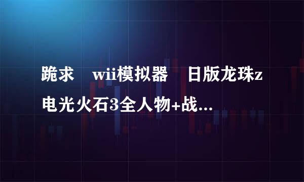 跪求 wii模拟器 日版龙珠z电光火石3全人物+战神鬼神+全地图的完美存档