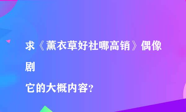 求《薰衣草好社哪高销》偶像剧 
它的大概内容？