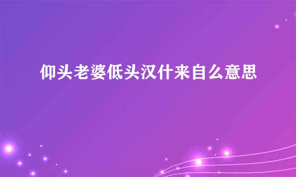 仰头老婆低头汉什来自么意思