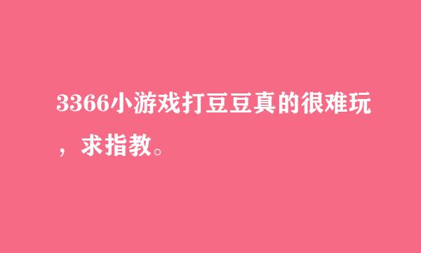 3366小游戏打豆豆真的很难玩，求指教。