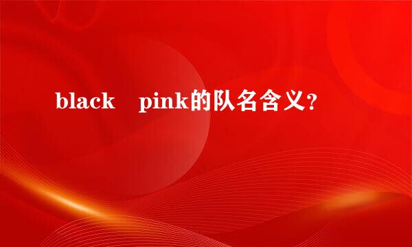 black pink的队名含义？