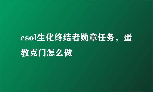 csol生化终结者勋章任务，蛋教克门怎么做